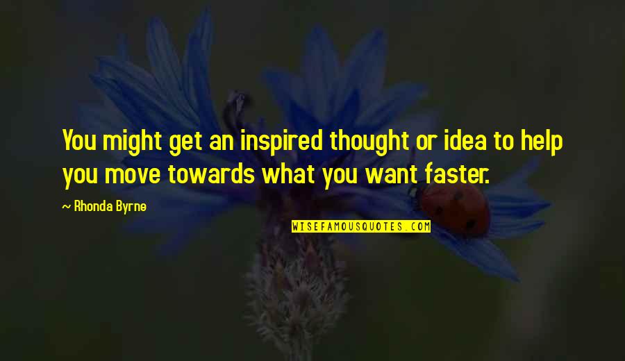 Moving Towards Quotes By Rhonda Byrne: You might get an inspired thought or idea