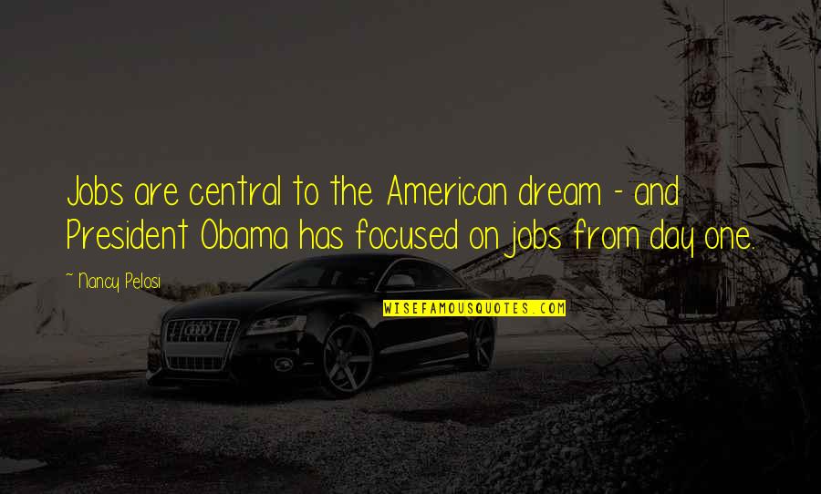 Moving Towards Success Quotes By Nancy Pelosi: Jobs are central to the American dream -