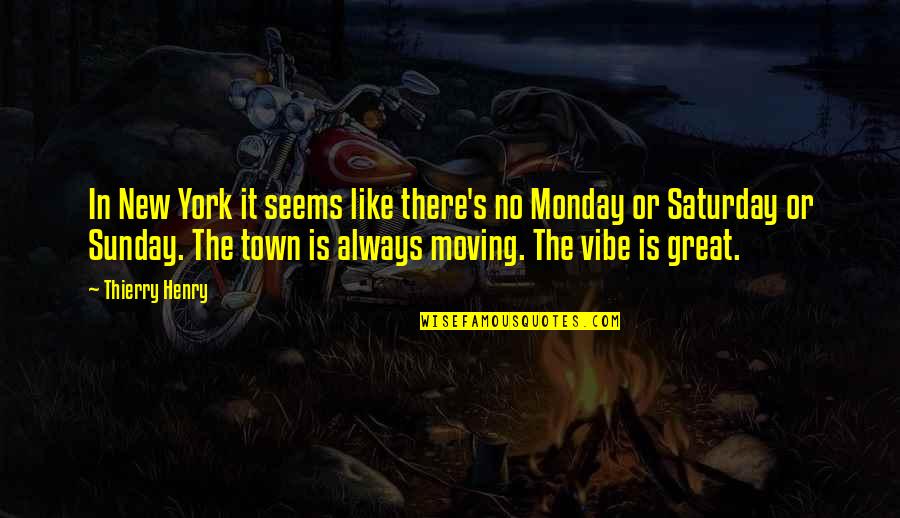 Moving Town Quotes By Thierry Henry: In New York it seems like there's no