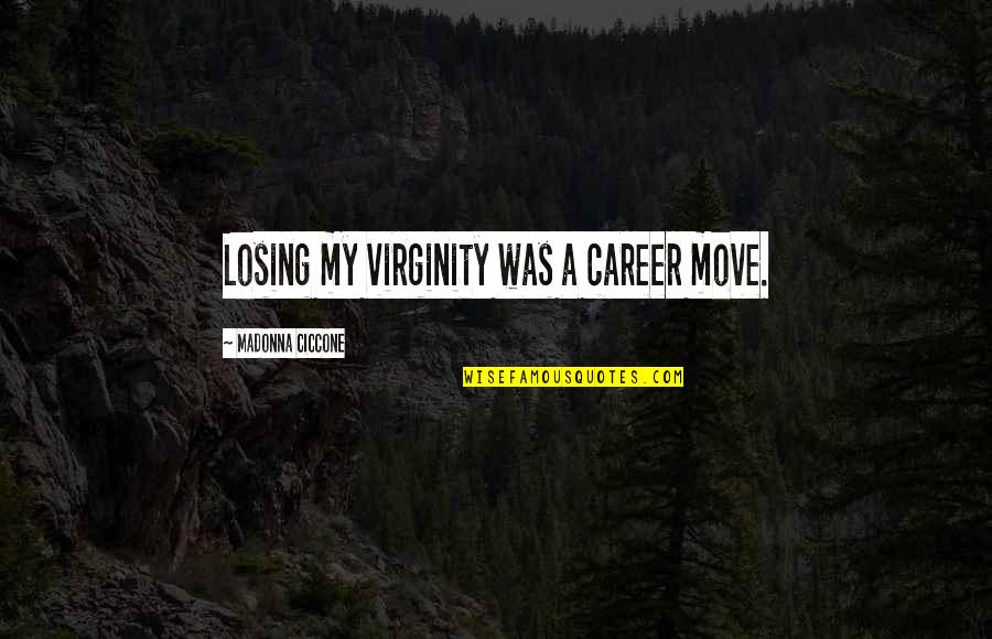 Moving Up In Career Quotes By Madonna Ciccone: Losing my virginity was a career move.
