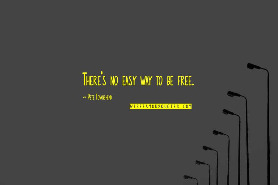 Moving Up In Career Quotes By Pete Townshend: There's no easy way to be free.