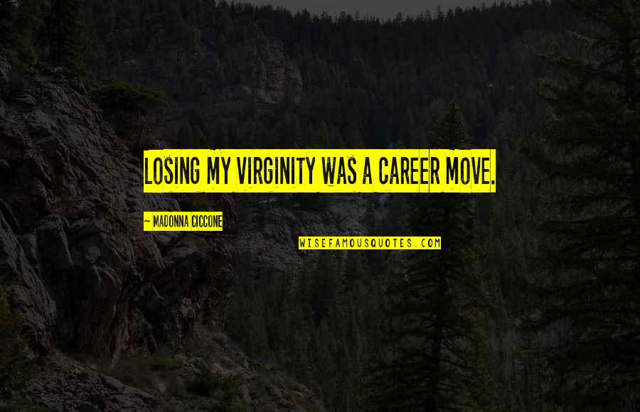 Moving Up In Your Career Quotes By Madonna Ciccone: Losing my virginity was a career move.