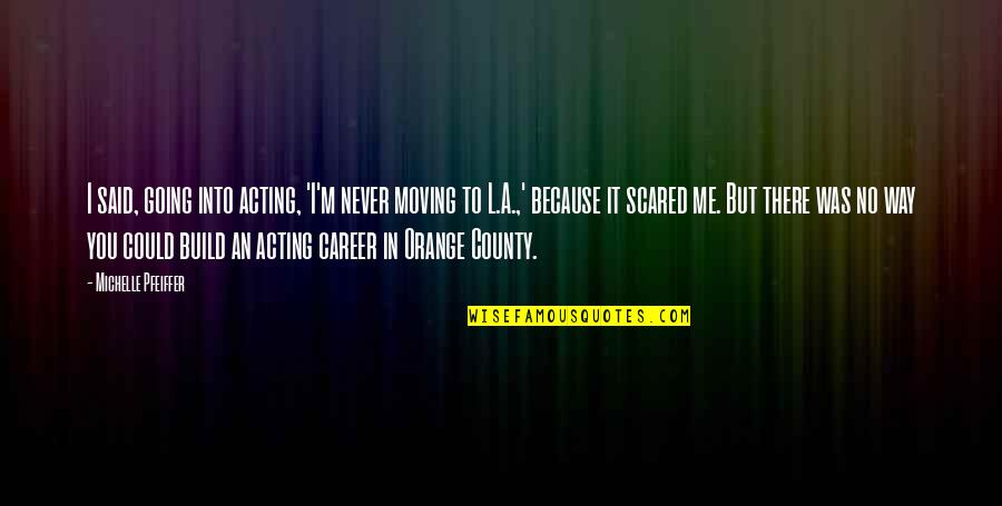 Moving Up In Your Career Quotes By Michelle Pfeiffer: I said, going into acting, 'I'm never moving