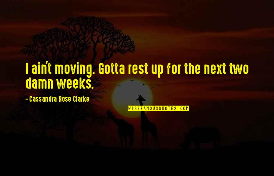 Moving Up Quotes By Cassandra Rose Clarke: I ain't moving. Gotta rest up for the