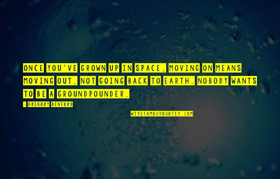 Moving Up Quotes By Gregory Benford: Once you've grown up in space, moving on