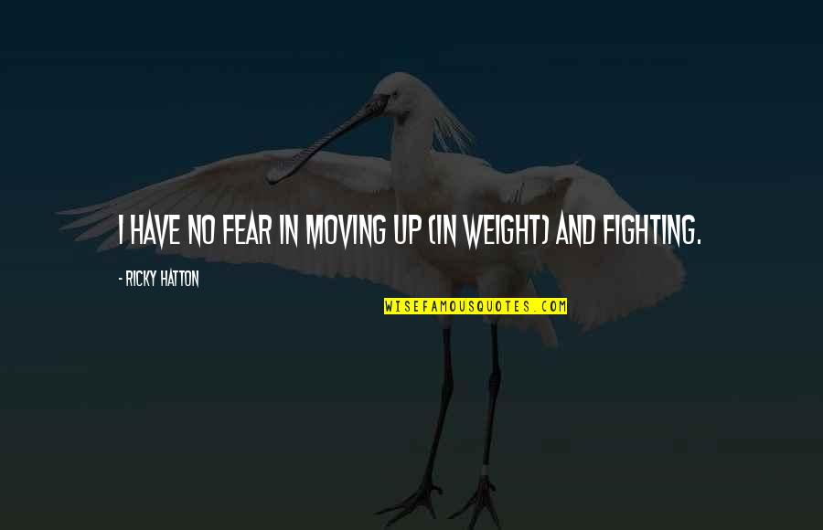 Moving Up Quotes By Ricky Hatton: I have no fear in moving up (in