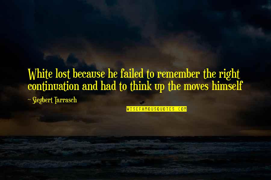 Moving Up Quotes By Siegbert Tarrasch: White lost because he failed to remember the