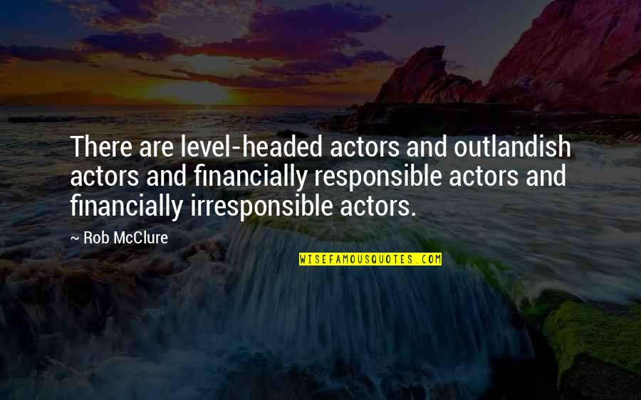 Moving Up The Corporate Ladder Quotes By Rob McClure: There are level-headed actors and outlandish actors and