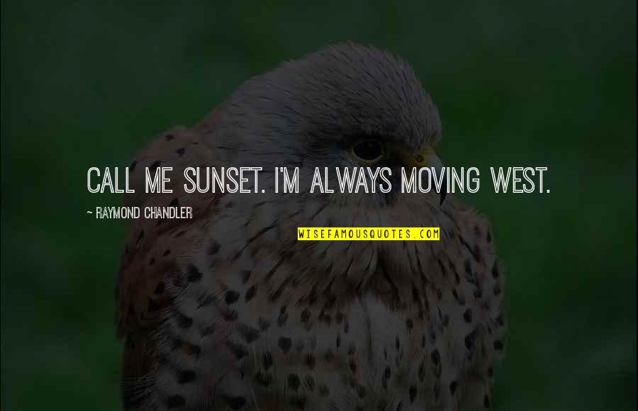 Moving West Quotes By Raymond Chandler: Call me Sunset. I'm always moving west. Moving West Quotes By Raymond Chandler: Call me Sunset. I'm always moving west.