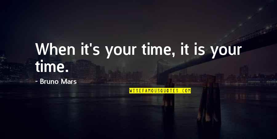 Movingly Quotes By Bruno Mars: When it's your time, it is your time.