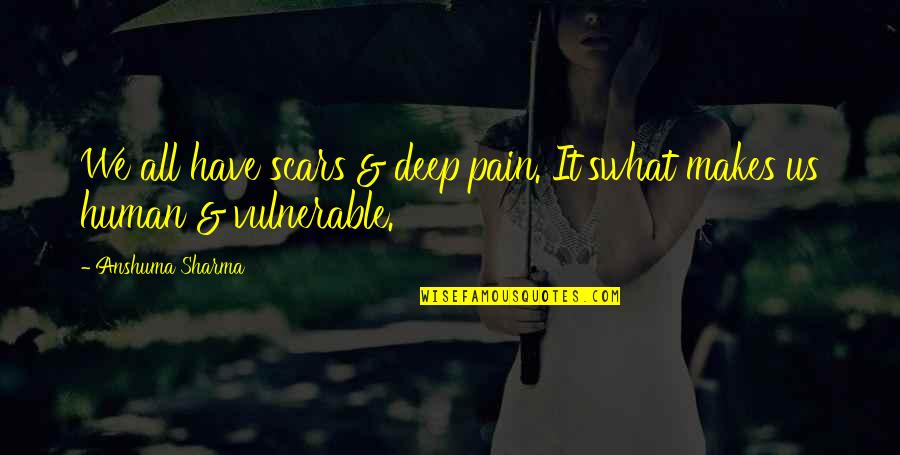 Movingon Quotes By Anshuma Sharma: We all have scars & deep pain. It'swhat Movingon Quotes By Anshuma Sharma: We all have scars & deep pain. It'swhat