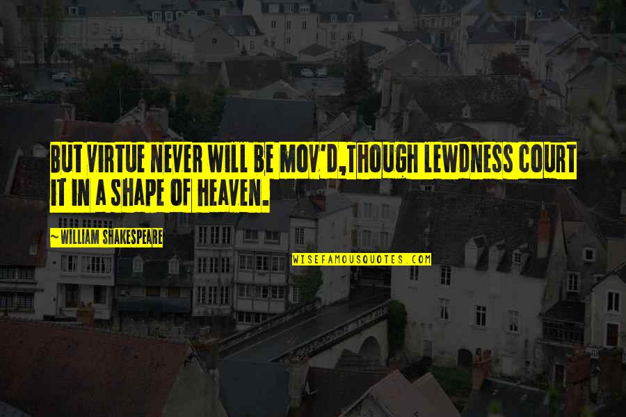 Mov'st Quotes By William Shakespeare: But virtue never will be mov'd,Though lewdness court