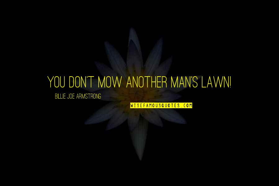 Mow Quotes By Billie Joe Armstrong: You don't mow another man's lawn!