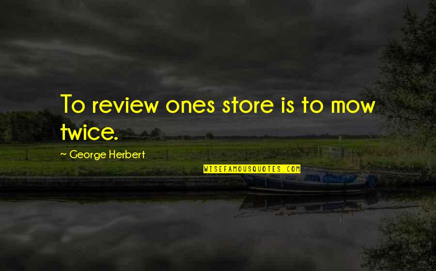 Mow Quotes By George Herbert: To review ones store is to mow twice.