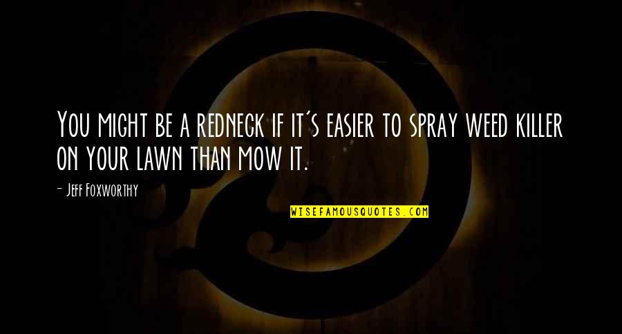 Mow Quotes By Jeff Foxworthy: You might be a redneck if it's easier