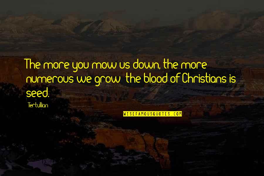 Mow Quotes By Tertullian: The more you mow us down, the more