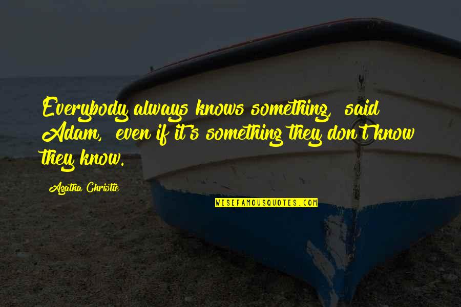 Mowaffaq Quotes By Agatha Christie: Everybody always knows something," said Adam, "even if Mowaffaq Quotes By Agatha Christie: Everybody always knows something," said Adam, "even if