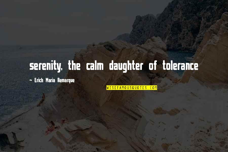 Mowaffaq Quotes By Erich Maria Remarque: serenity, the calm daughter of tolerance Mowaffaq Quotes By Erich Maria Remarque: serenity, the calm daughter of tolerance