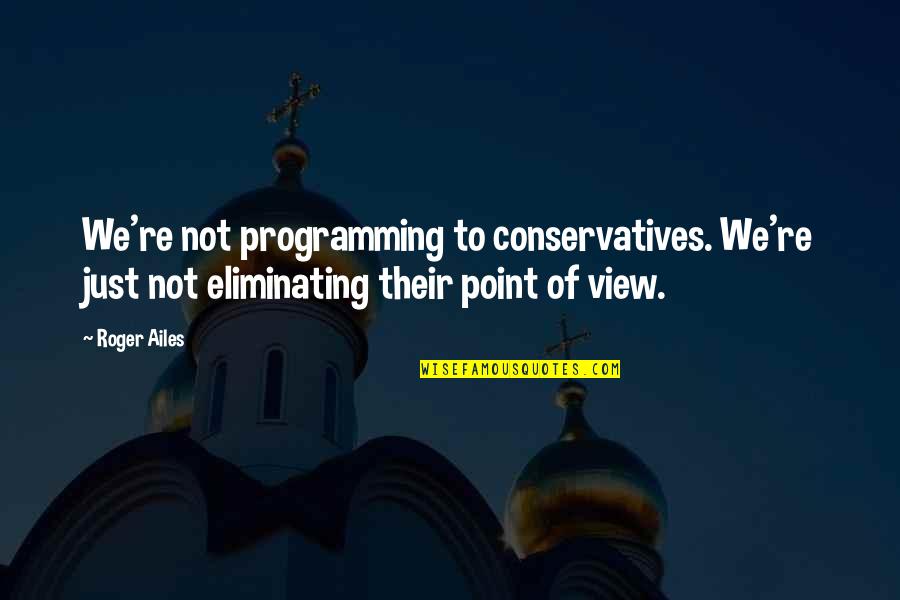 Mowaffaq Quotes By Roger Ailes: We're not programming to conservatives. We're just not Mowaffaq Quotes By Roger Ailes: We're not programming to conservatives. We're just not