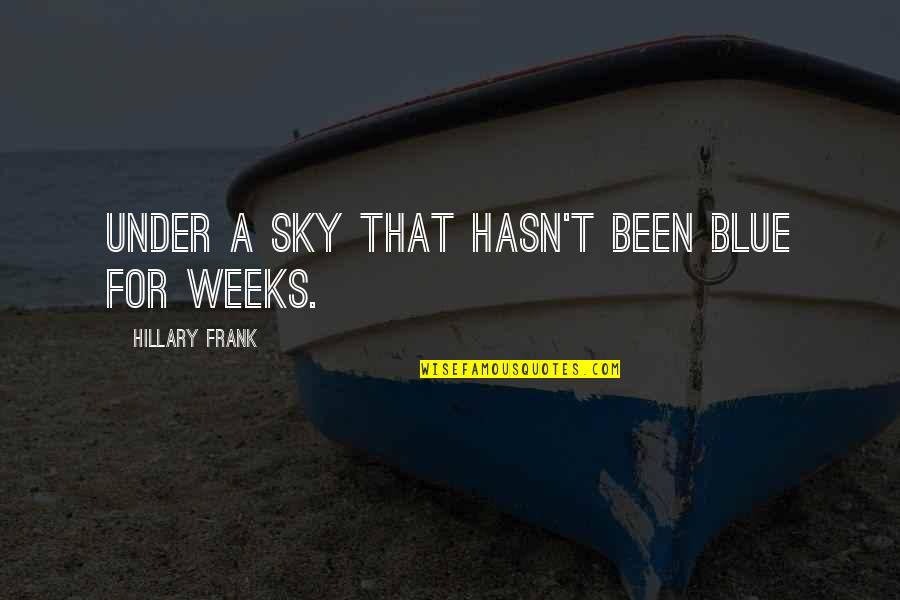 Mowery And Schoenfeld Quotes By Hillary Frank: Under a sky that hasn't been blue for Mowery And Schoenfeld Quotes By Hillary Frank: Under a sky that hasn't been blue for
