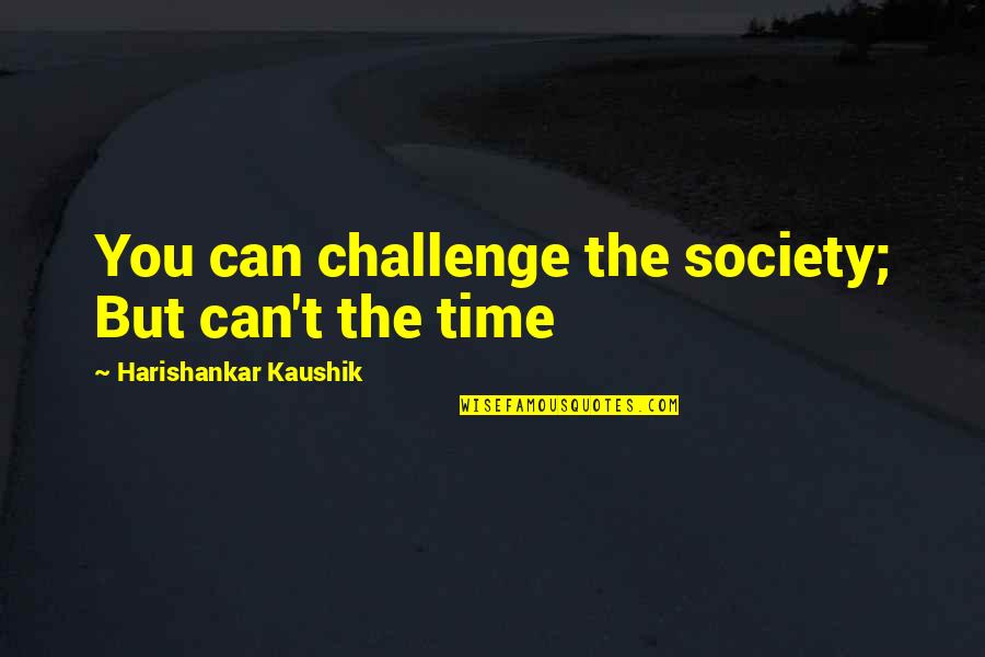 Mowery Construction Quotes By Harishankar Kaushik: You can challenge the society; But can't the