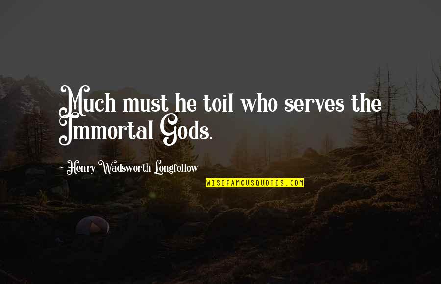 Mowgli Quotes By Henry Wadsworth Longfellow: Much must he toil who serves the Immortal