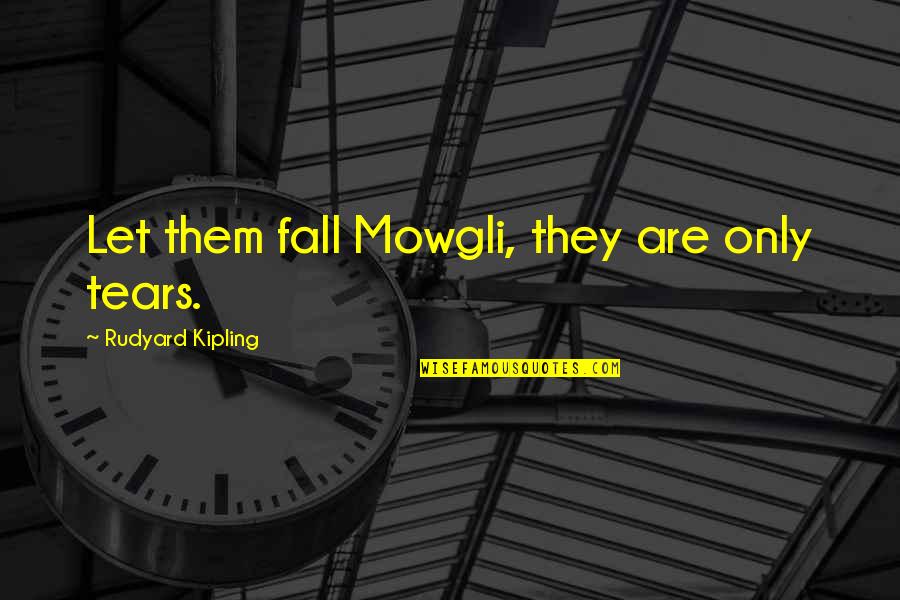 Mowgli Quotes By Rudyard Kipling: Let them fall Mowgli, they are only tears.