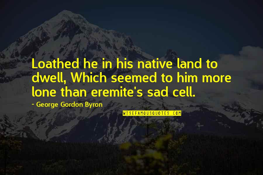Mowglis Palace Quotes By George Gordon Byron: Loathed he in his native land to dwell,