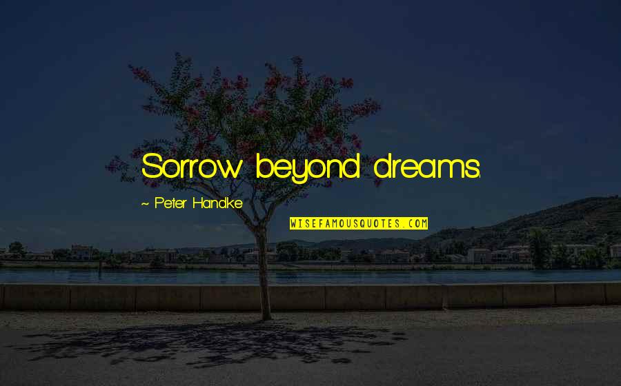 Mowglis Palace Quotes By Peter Handke: Sorrow beyond dreams.
