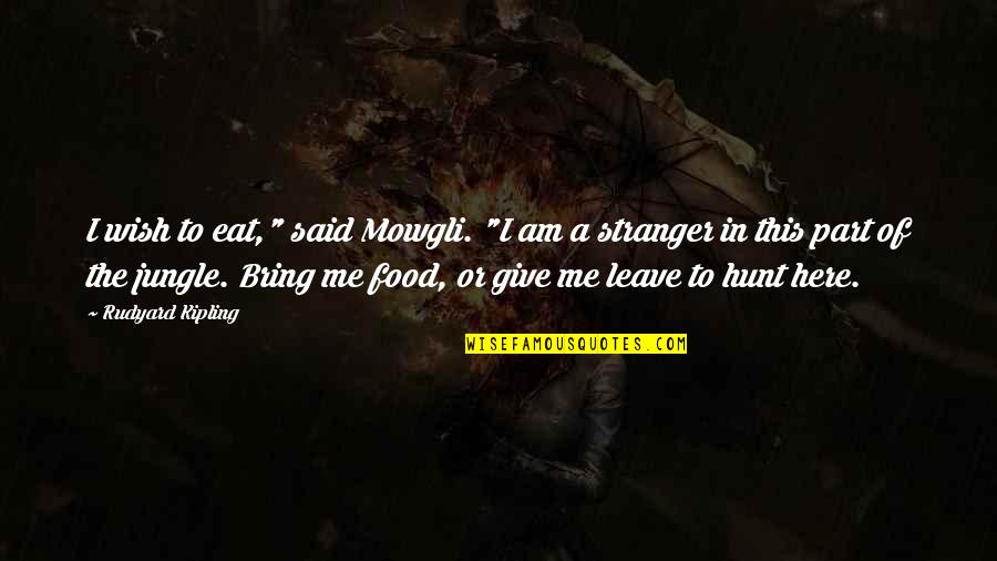 Mowgli's Quotes By Rudyard Kipling: I wish to eat," said Mowgli. "I am Mowgli's Quotes By Rudyard Kipling: I wish to eat," said Mowgli. "I am