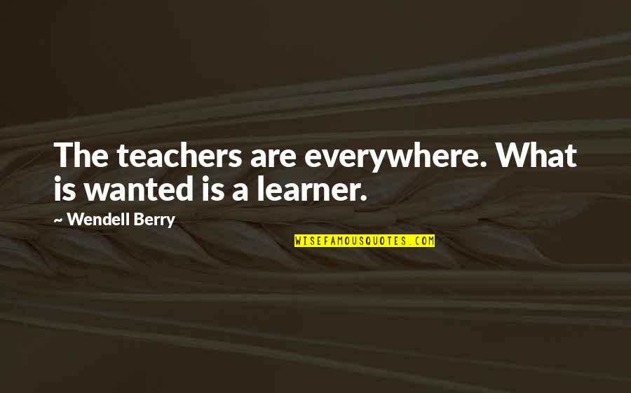 Mowing Grass Quotes By Wendell Berry: The teachers are everywhere. What is wanted is