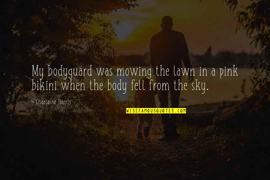 Mowing Lawn Quotes By Charlaine Harris: My bodyguard was mowing the lawn in a Mowing Lawn Quotes By Charlaine Harris: My bodyguard was mowing the lawn in a