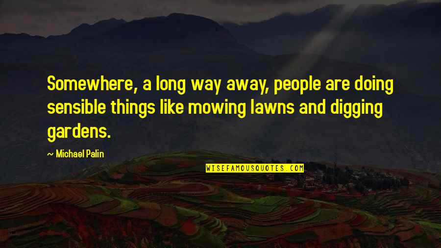 Mowing Lawns Quotes By Michael Palin: Somewhere, a long way away, people are doing