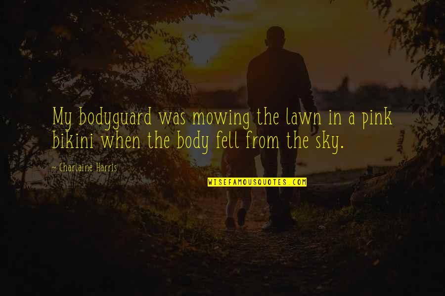 Mowing The Lawn Quotes By Charlaine Harris: My bodyguard was mowing the lawn in a