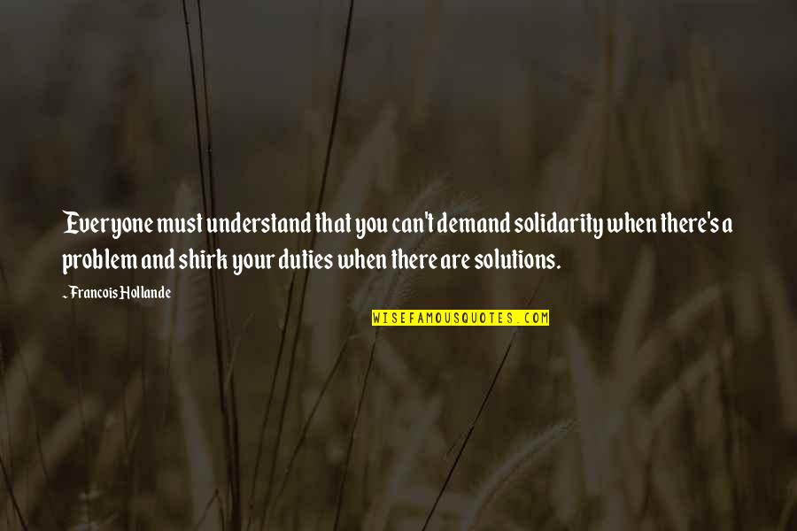 Mowins Grant Quotes By Francois Hollande: Everyone must understand that you can't demand solidarity Mowins Grant Quotes By Francois Hollande: Everyone must understand that you can't demand solidarity