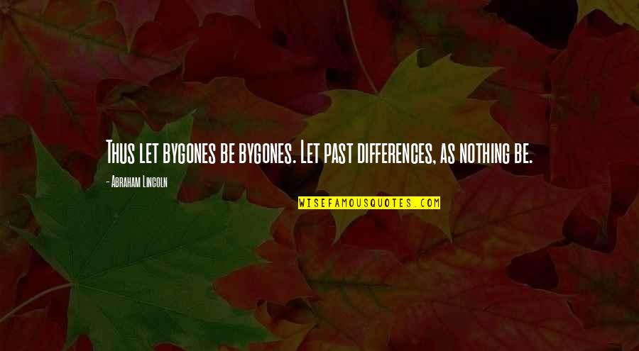 Mowla Bd Quotes By Abraham Lincoln: Thus let bygones be bygones. Let past differences,