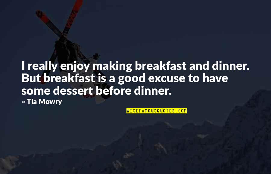 Mowry Quotes By Tia Mowry: I really enjoy making breakfast and dinner. But