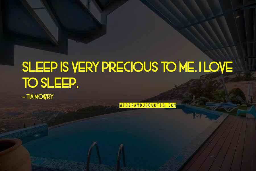 Mowry Quotes By Tia Mowry: Sleep is very precious to me. I love