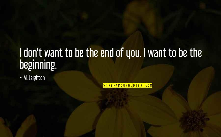 Mows Quotes By M. Leighton: I don't want to be the end of