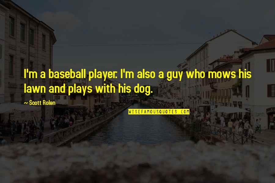 Mows Quotes By Scott Rolen: I'm a baseball player. I'm also a guy