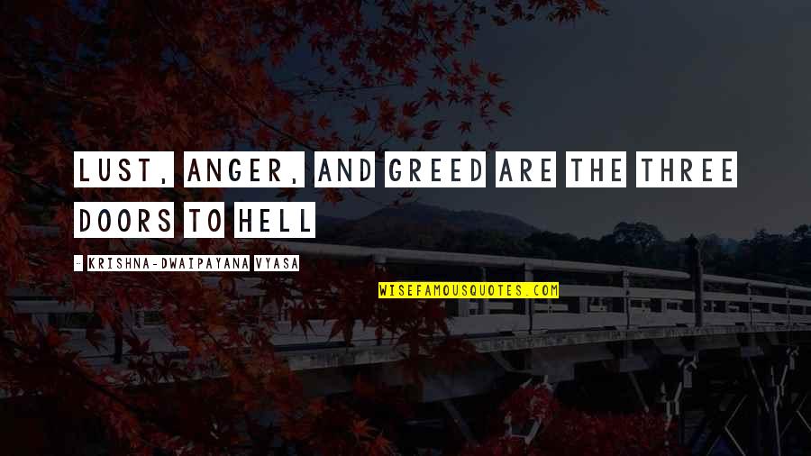 Mowsnowpros Quotes By Krishna-Dwaipayana Vyasa: Lust, anger, and greed are the three doors Mowsnowpros Quotes By Krishna-Dwaipayana Vyasa: Lust, anger, and greed are the three doors