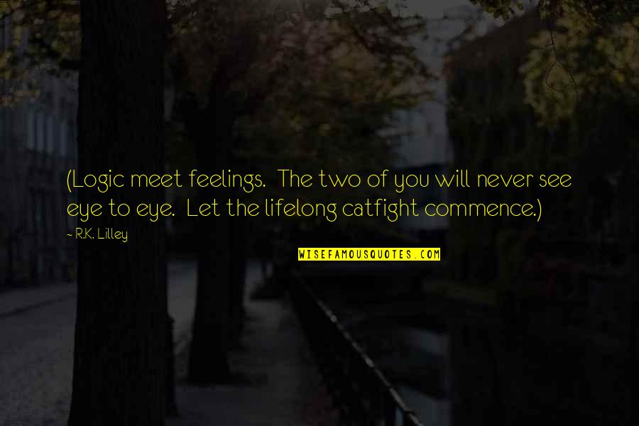 Moxie Book Quotes By R.K. Lilley: (Logic meet feelings. The two of you will Moxie Book Quotes By R.K. Lilley: (Logic meet feelings. The two of you will