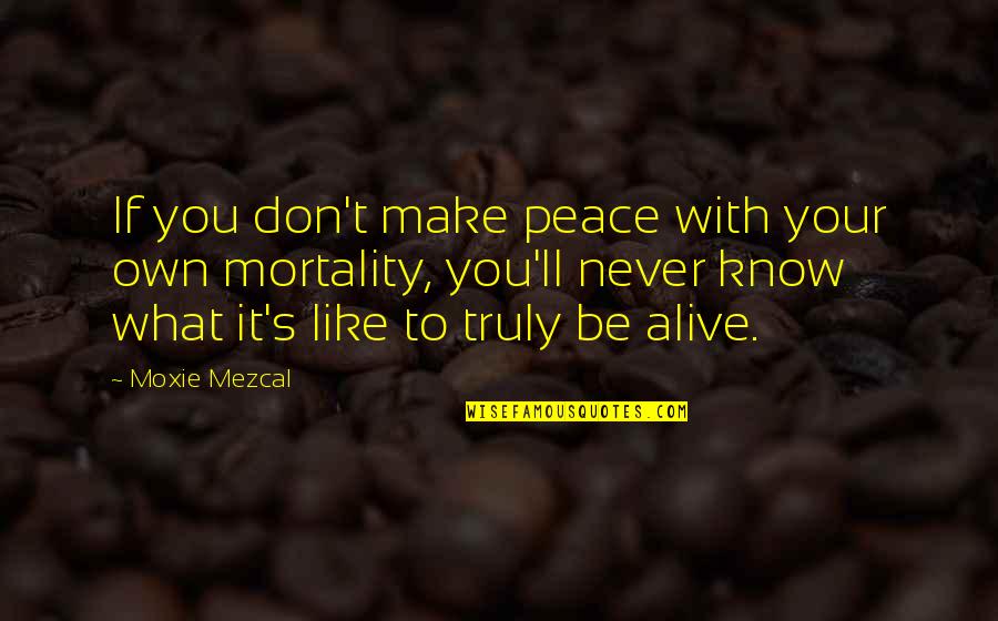 Moxie Quotes By Moxie Mezcal: If you don't make peace with your own Moxie Quotes By Moxie Mezcal: If you don't make peace with your own
