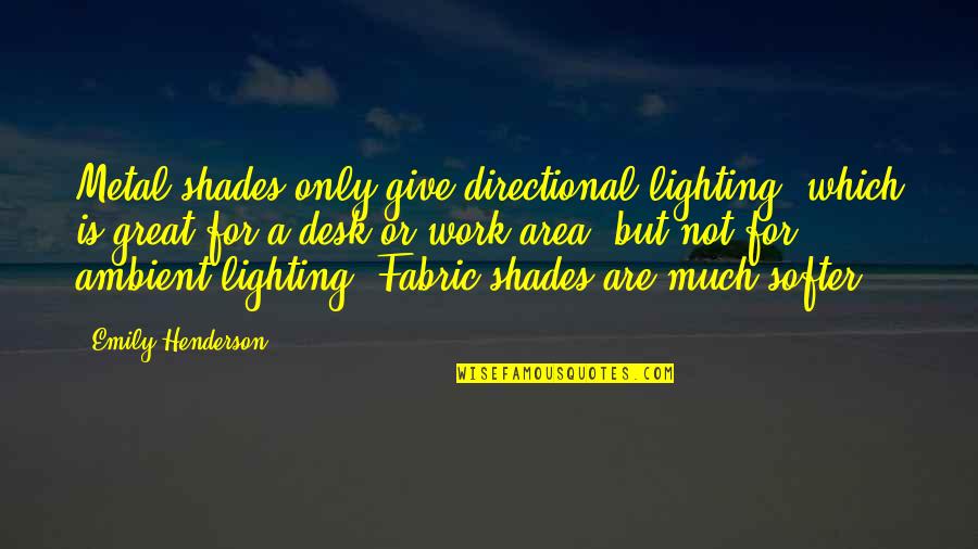 Moxness Company Quotes By Emily Henderson: Metal shades only give directional lighting, which is Moxness Company Quotes By Emily Henderson: Metal shades only give directional lighting, which is