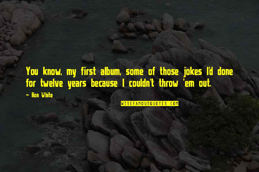 Moxonidin Quotes By Ron White: You know, my first album, some of those Moxonidin Quotes By Ron White: You know, my first album, some of those