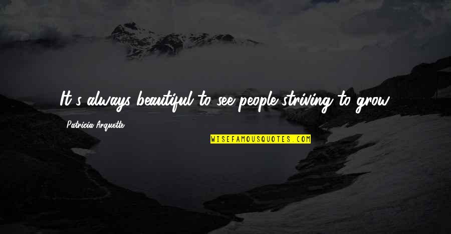 Moxons Beach Quotes By Patricia Arquette: It's always beautiful to see people striving to Moxons Beach Quotes By Patricia Arquette: It's always beautiful to see people striving to