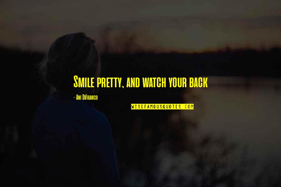 Moxons Little Brother Quotes By Ani DiFranco: Smile pretty, and watch your back Moxons Little Brother Quotes By Ani DiFranco: Smile pretty, and watch your back