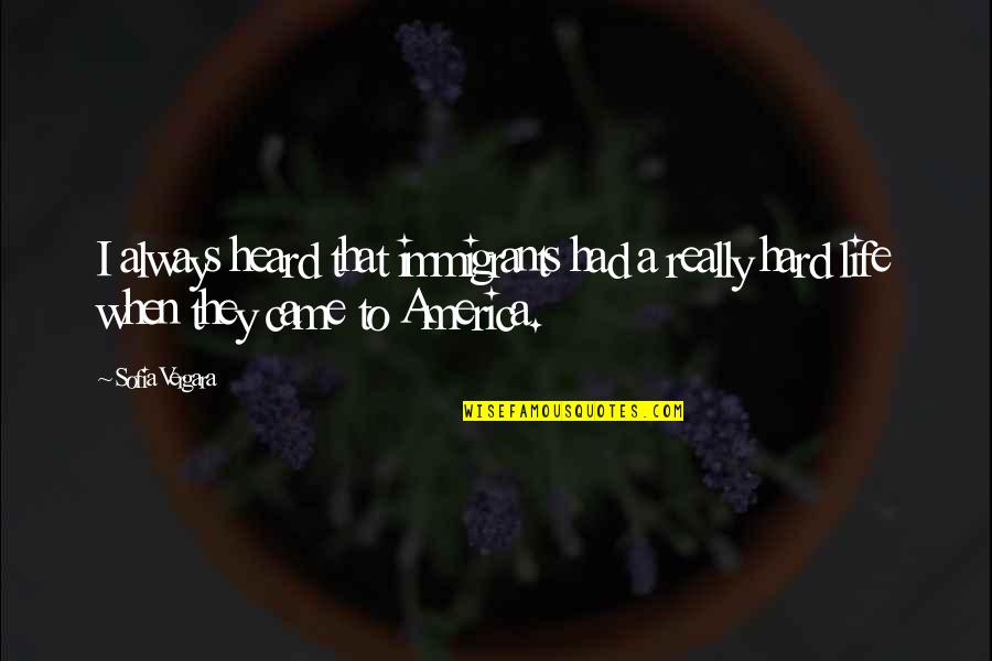 Moxons Little Brother Quotes By Sofia Vergara: I always heard that immigrants had a really