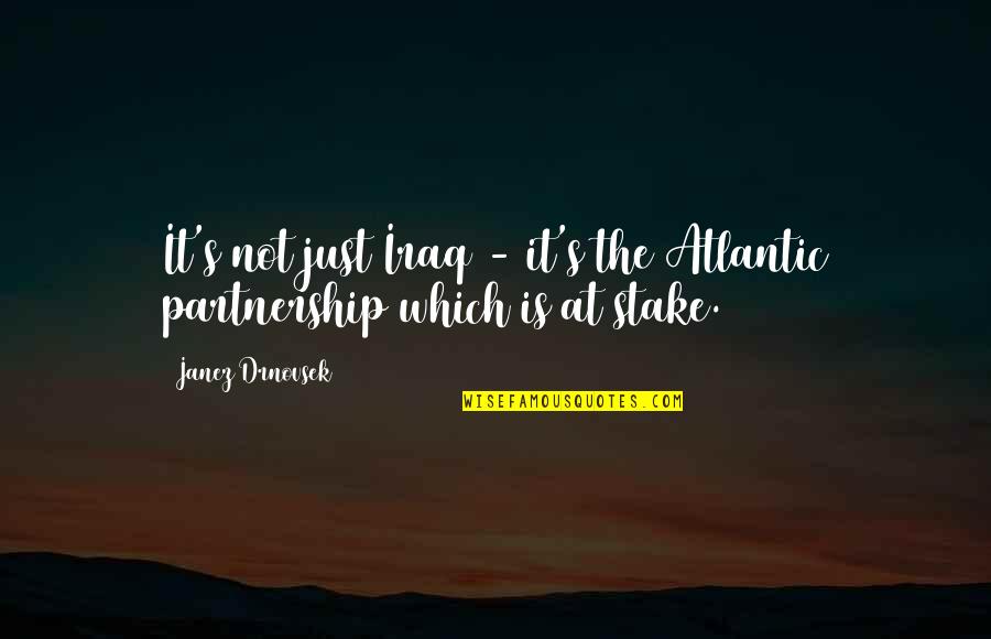Moxy Movie Quotes By Janez Drnovsek: It's not just Iraq - it's the Atlantic