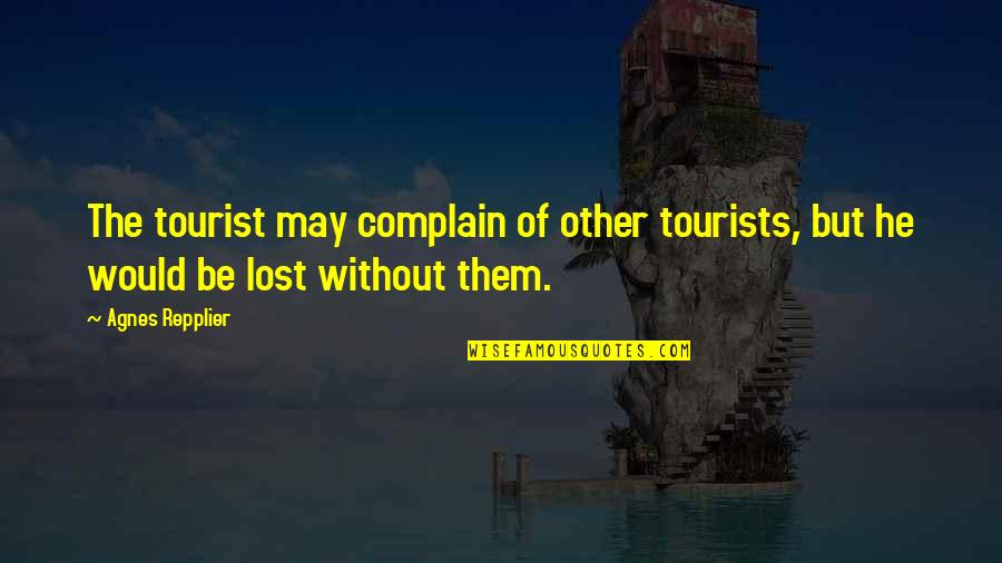 Moy Quotes By Agnes Repplier: The tourist may complain of other tourists, but